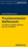 Praxiskommentar Waffenrecht - Kai König ; Alexander Eichener ; Christoph Keller ; Sebastian Schmidt-Renkhoff - 9783170233331