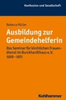 Ausbildung zur Gemeindehelferin - Rebecca Müller ; Wilhelm Damberg ; Andreas Holzem ; Jochen-Christoph Kaiser ; Frank-Michael Kuhlemann ; Wilfried Loth - 9783170263017