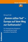 "Komm süßer Tod" - Europa auf dem Weg zur Euthanasie? - Michael Frieß ; Johannes Brosseder ; Johannes Fischer ; Joachim Track - 9783170283282