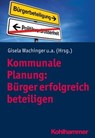 Kommunale Planung: Bürger erfolgreich beteiligen - Roland Fritz ; Roland Schüler ; Fabian Dembski ; Ekkehard Fauth ; Rolf Berker ; Martin Köppel ; Ilse Erzikgeit ; Coral O'Brian ; Tobias Benz ; Claudia Peschen ; Cathrin Henke ; Regina Drobnik ; Rainer Carius ; Johanna Goder ; Wolfgang Schlagwein ; Gisela  - 9783170381308