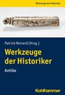 Werkzeuge der Historiker:innen - Achim Lichtenberger ; Werner Eck ; Kaja Harter-Uibopuu ; Kresimir Matijevic ; Patrick Sänger ; Michael Zerjadtke ; Lennart Gilhaus ; Patrick Reinard ; Peter Franz Mittag ; Michael Rathmann - 9783170401044