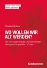 Wo wollen wir alt werden? - Christoph Strünck ; Hans-Werner Wahl ; Hans Förstl ; Ines Himmelsbach ; Elisabeth Wacker - 9783170407183