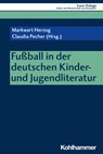 Fußball in der deutschen Kinder- und Jugendliteratur - Markwart Herzog ; Claudia Maria Pecher - 9783170447165