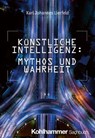 Künstliche Intelligenz: Mythos und Wahrheit - Karl Johannes Lierfeld - 9783170449626