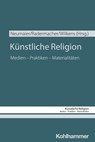 Künstliche Religion - Jakob Eißner ; Anne Koch ; Clara Ragnitz ; Katharina Wilkens ; Peter Bräunlein ; Yasmin Koppen ; Beth Singler ; Aizhana Khasanova ; Anna Neumaier ; Martin Radermacher - 9783170457508
