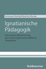 Ignatianische Pädagogik - Kira Ammann ; Elmar Anhalt ; Omar Ibrahim ; Thomas Rucker - 9783170457744