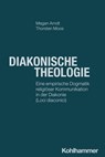 Diakonische Theologie - Megan Arndt ; Thorsten Moos ; Hanns-Stephan Haas ; Beate Hofmann ; Christoph Sigrist - 9783170465206