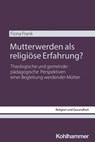 Mutterwerden als religiöse Erfahrung? - Fiona Frank ; Dietrich Korsch ; Cornelia Richter - 9783170471948