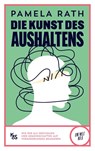 Die Kunst des Aushaltens - Pamela Rath - 9783218014564