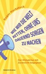 Wie wir die Welt retten, ohne uns dauernd Sorgen zu machen - Roger Hackstock - 9783218014595