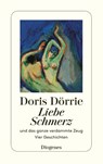 Liebe, Schmerz und das ganze verdammte Zeug - Doris Dörrie - 9783257217964