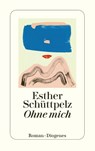 Ohne mich - Esther Schüttpelz - 9783257248401