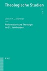 Reformatorische Theologie im 21. Jahrhundert - Ulrich H. J. Körtner - 9783290176532