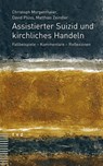 Assistierter Suizid und kirchliches Handeln - Christoph Morgenthaler ; David Plüss ; Matthias Zeindler - 9783290179120