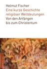 Eine kurze Geschichte religiöser Weltdeutungen - Helmut Fischer - 9783290184421