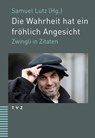 Die Wahrheit hat ein fröhlich Angesicht - Ulrich Zwingli - 9783290185046
