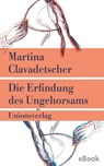 Die Erfindung des Ungehorsams - Martina Clavadetscher - 9783293310957