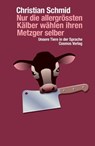 Nur die allergrössten Kälber wählen ihren Metzger selber - Christian Schmid - 9783305005017