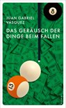 Das Geräusch der Dinge beim Fallen - Juan Gabriel Vásquez - 9783311121251