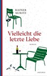 Vielleicht die letzte Liebe - Rainer Moritz - 9783311704997