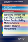 Weighting Methods and their Effects on Multi-Criteria Decision Making Model Outcomes in Water Resources Management - Noorul Hassan Zardari ; Kamal Ahmed ; Sharif Moniruzzaman Shirazi ; Zulkifli Bin Yusop - 9783319125855