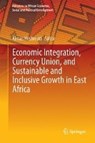Economic Integration, Currency Union, and Sustainable and Inclusive Growth in East Africa - Almas Heshmati - 9783319304311