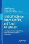Political Violence, Armed Conflict, and Youth Adjustment - CUMMINGS,  E. Mark ; Merrilees, Christine E. ; Taylor, Laura K. ; Mondi, Christina F. - 9783319515823