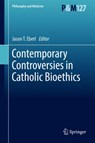 Contemporary Controversies in Catholic Bioethics - EBERL,  Jason T. - 9783319557649
