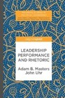Leadership Performance and Rhetoric - MASTERS,  Adam B. ; Uhr, John - 9783319587738