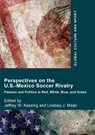 Perspectives on the U.S.-Mexico Soccer Rivalry - Jeffrey W. Kassing ; Lindsey J. Mean - 9783319857602
