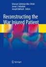 Reconstructing the War Injured Patient - Ghassan Soleiman Abu-Sittah ; Jamal J. Hoballah ; Joseph Bakhach - 9783319860268