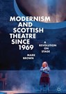 Modernism and Scottish Theatre since 1969 - Mark Brown - 9783319986388