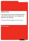 Sustaining Food Security. Urban Agriculture and Survival Alternatives for Emigrants in Bishoftu City, Ethiopia - Megersa Tolera - 9783346006868