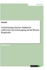 Architekturgeschichte didaktisch aufbereitet. Ein Lehrausgang auf die Wiener Ringstraße - Anonym - 9783346225573