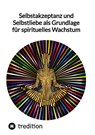 Selbstakzeptanz und Selbstliebe als Grundlage für spirituelles Wachstum - Jaltas - 9783347839960