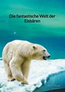 Die fantastische Welt der Eisbären - Simon Seidel - 9783347885516