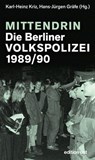 Mittendrin. Die Berliner Volkspolizei 1989/90 - Karl-Heinz Kriz ; Hans-Jürgen Gräfe - 9783360510259