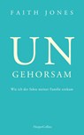 Ungehorsam - Wie ich der Sekte meiner Familie entkam - Faith Jones - 9783365003138