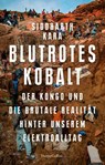Blutrotes Kobalt. Der Kongo und die brutale Realität hinter unserem Konsum - Siddharth Kara - 9783365006191