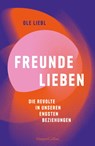 Freunde lieben. Die Revolte in unseren engsten Beziehungen - Ole Liebl - 9783365006283