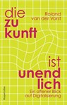 Die Zukunft ist endlos. Denken in der digitalen Welt - Roland Van Der Vorst - 9783365009277
