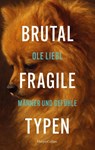 Brutal fragile Typen. Männer und Gefühle - Ole Liebl - 9783365010716