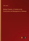 Railway Property. A Treatise on the Construction and Management of Railways - John Jervis - 9783368155605