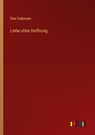Liebe ohne Hoffnung - Else Feldmann - 9783368499228