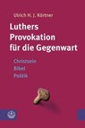 Luthers Provokation für die Gegenwart - Ulrich H. J. Körtner - 9783374057719