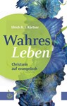 Wahres Leben - Ulrich H. J. Körtner - 9783374069125