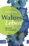 Wahres Leben - Ulrich H. J. Körtner - 9783374069149