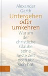 Untergehen oder Umkehren - Alexander Garth - 9783374069156