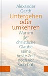 Untergehen oder Umkehren - Alexander Garth - 9783374069170