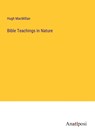 Bible Teachings in Nature - Hugh Macmillan - 9783382103262